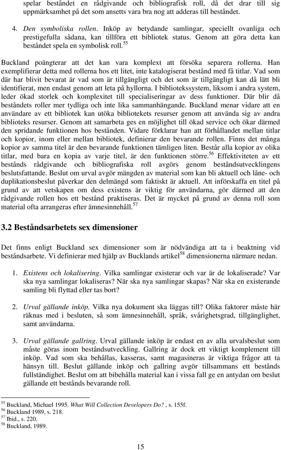 55 Buckland poängterar att det kan vara komplext att försöka separera rollerna. Han exemplifierar detta med rollerna hos ett litet, inte katalogiserat bestånd med få titlar.