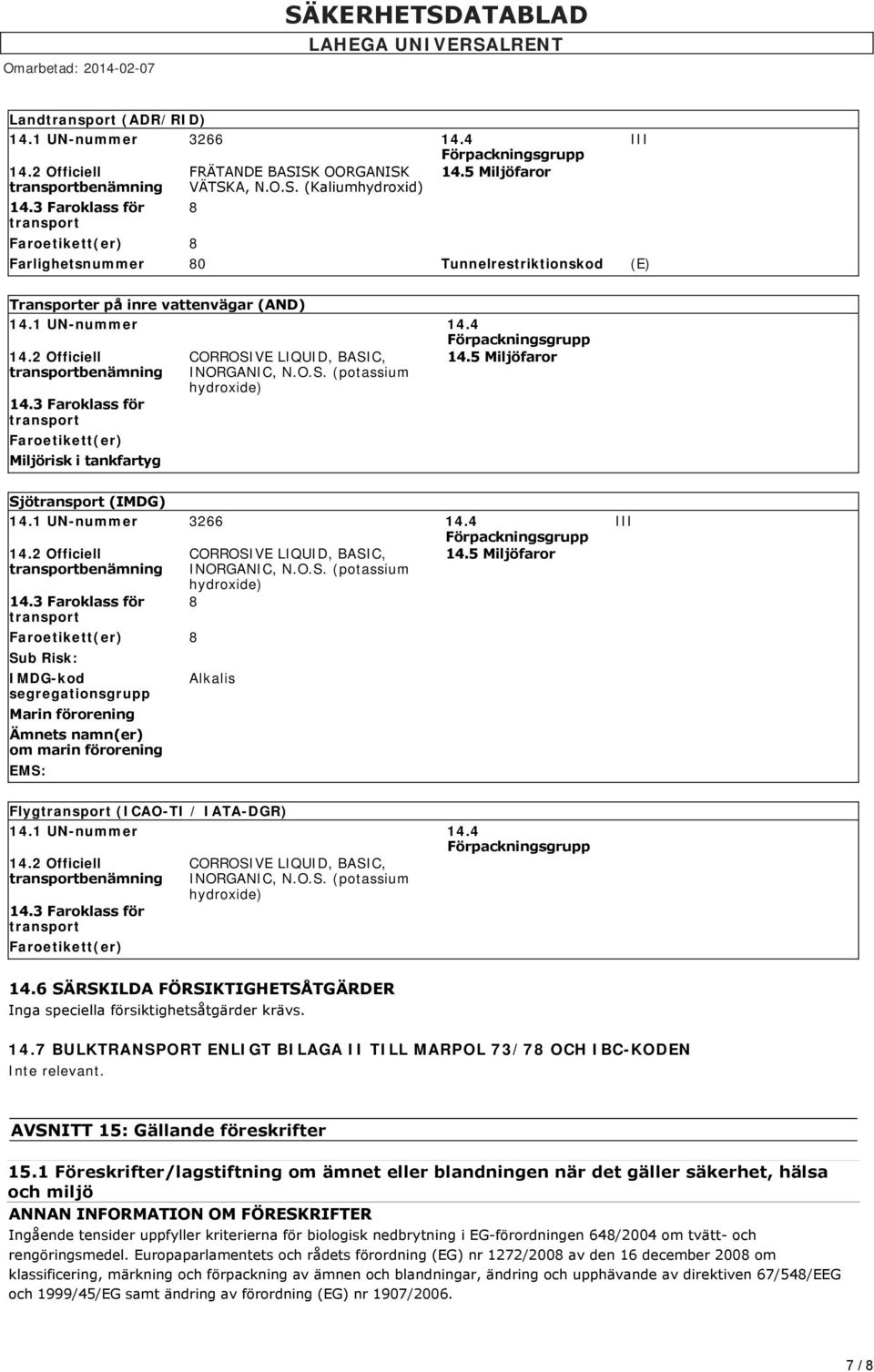 3 Faroklass för transport Faroetikett(er) Miljörisk i tankfartyg CORROSIVE LIQUID, BASIC, INORGANIC, N.O.S. (potassium hydroxide) 14.5 Miljöfaror Sjötransport (IMDG) 14.1 UN-nummer 3266 14.