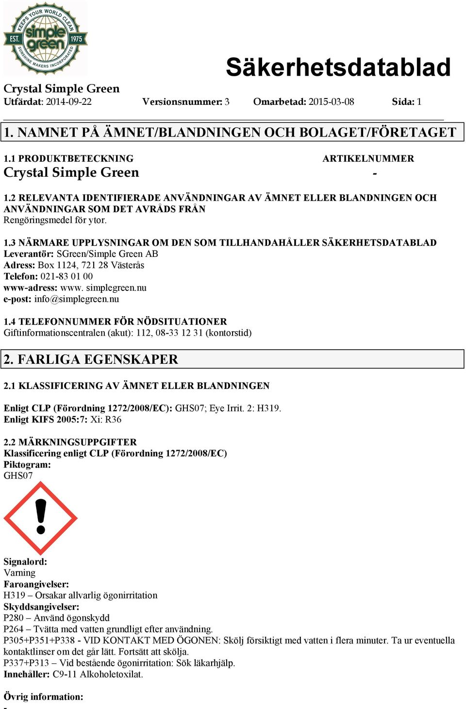 3 NÄRMARE UPPLYSNINGAR OM DEN SOM TILLHANDAHÅLLER SÄKERHETSDATABLAD Leverantör: SGreen/Simple Green AB Adress: Box 1124, 721 28 Västerås Telefon: 02183 01 00 wwwadress: www. simplegreen.