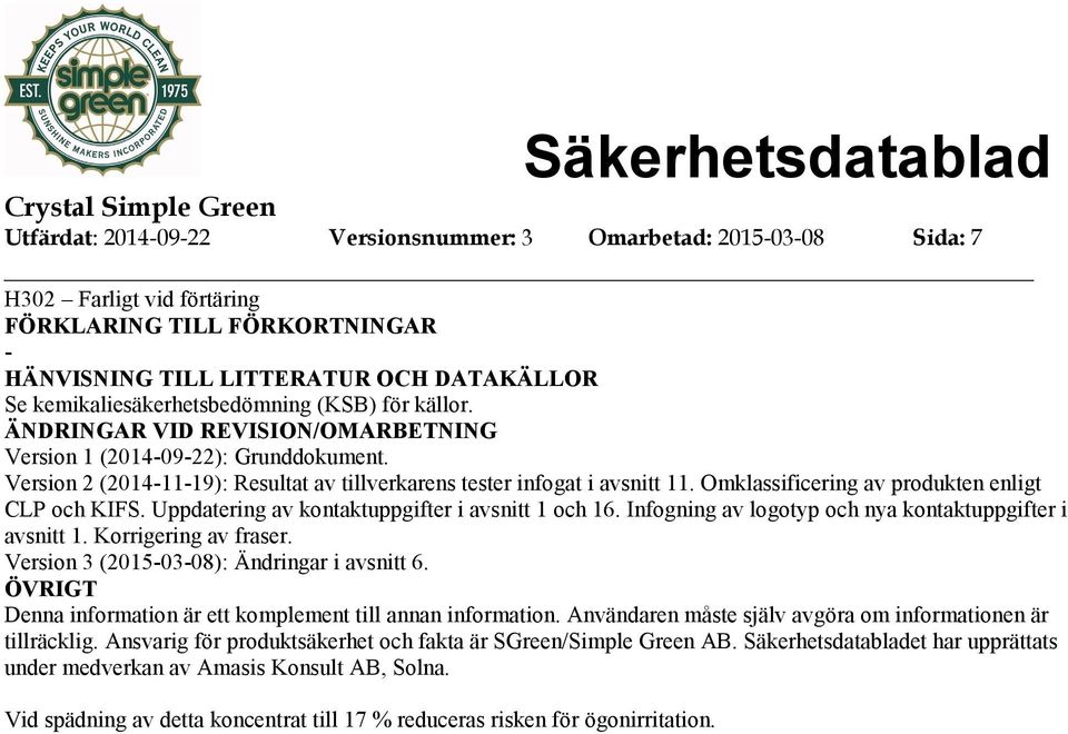 Omklassificering av produkten enligt CLP och KIFS. Uppdatering av kontaktuppgifter i avsnitt 1 och 16. Infogning av logotyp och nya kontaktuppgifter i avsnitt 1. Korrigering av fraser.