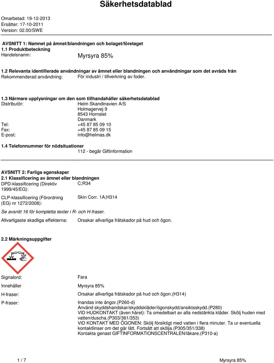 3 Närmare upplysningar om den som tillhandahåller säkerhetsdatablad Distributör: Helm Skandinavien A/S Holmagervej 9 8543 Hornslet Danmark Tel: +45 87 85 09 10 Fax: +45 87 85 09 15 E-post: