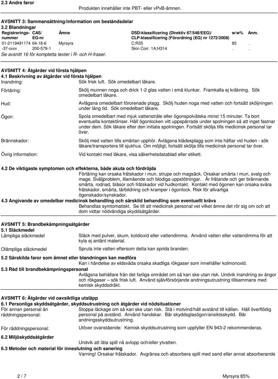 200-579-1. Skin Corr. 1A;H314. Se avsnitt 16 för kompletta texter i R- och H-fraser. Anm... AVSNITT 4: Åtgärder vid första hjälpen 4.