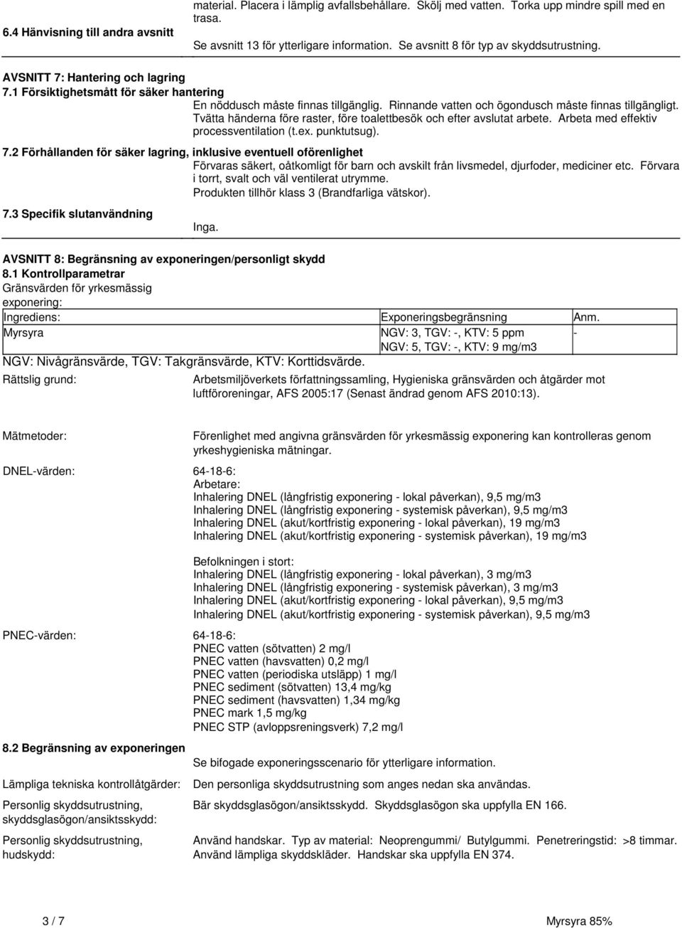 Rinnande vatten och ögondusch måste finnas tillgängligt. Tvätta händerna före raster, före toalettbesök och efter avslutat arbete. Arbeta med effektiv processventilation (t.ex. punktutsug). 7.