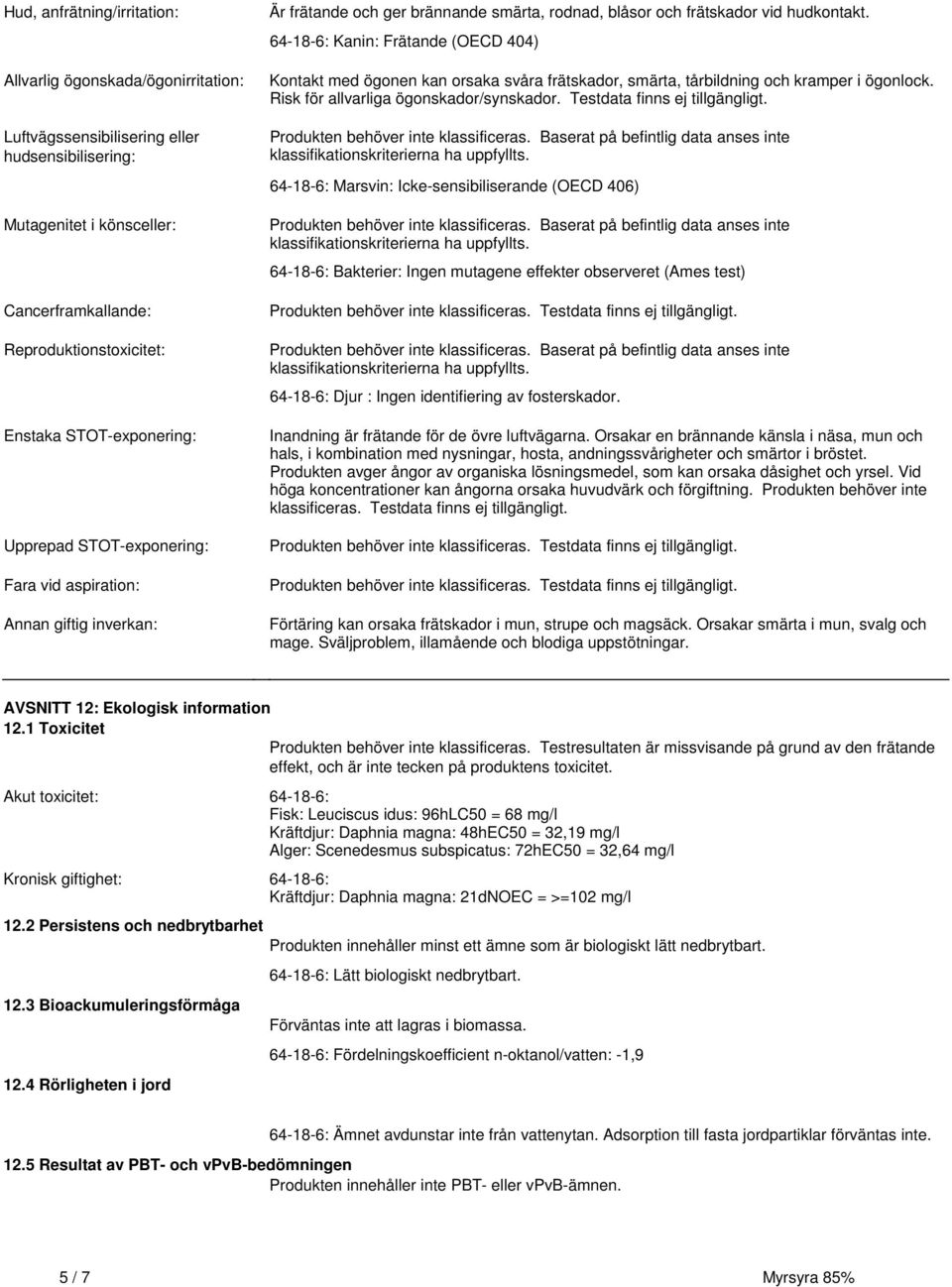 Testdata finns ej tillgängligt. Produkten behöver inte klassificeras. Baserat på befintlig data anses inte klassifikationskriterierna ha uppfyllts.