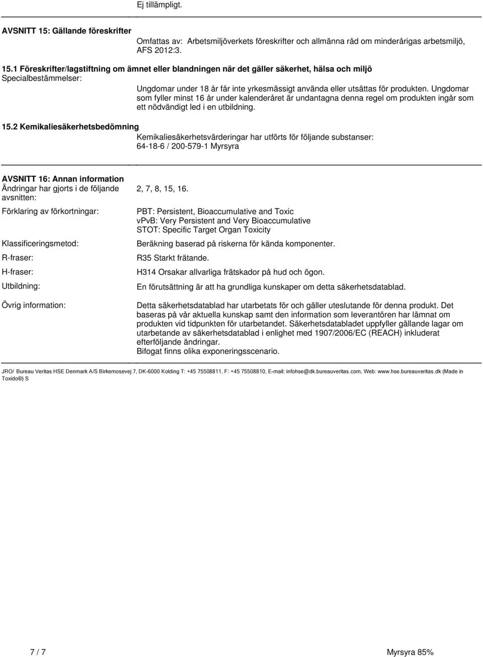 1 Föreskrifter/lagstiftning om ämnet eller blandningen när det gäller säkerhet, hälsa och miljö Specialbestämmelser: Ungdomar under 18 år får inte yrkesmässigt använda eller utsättas för produkten.