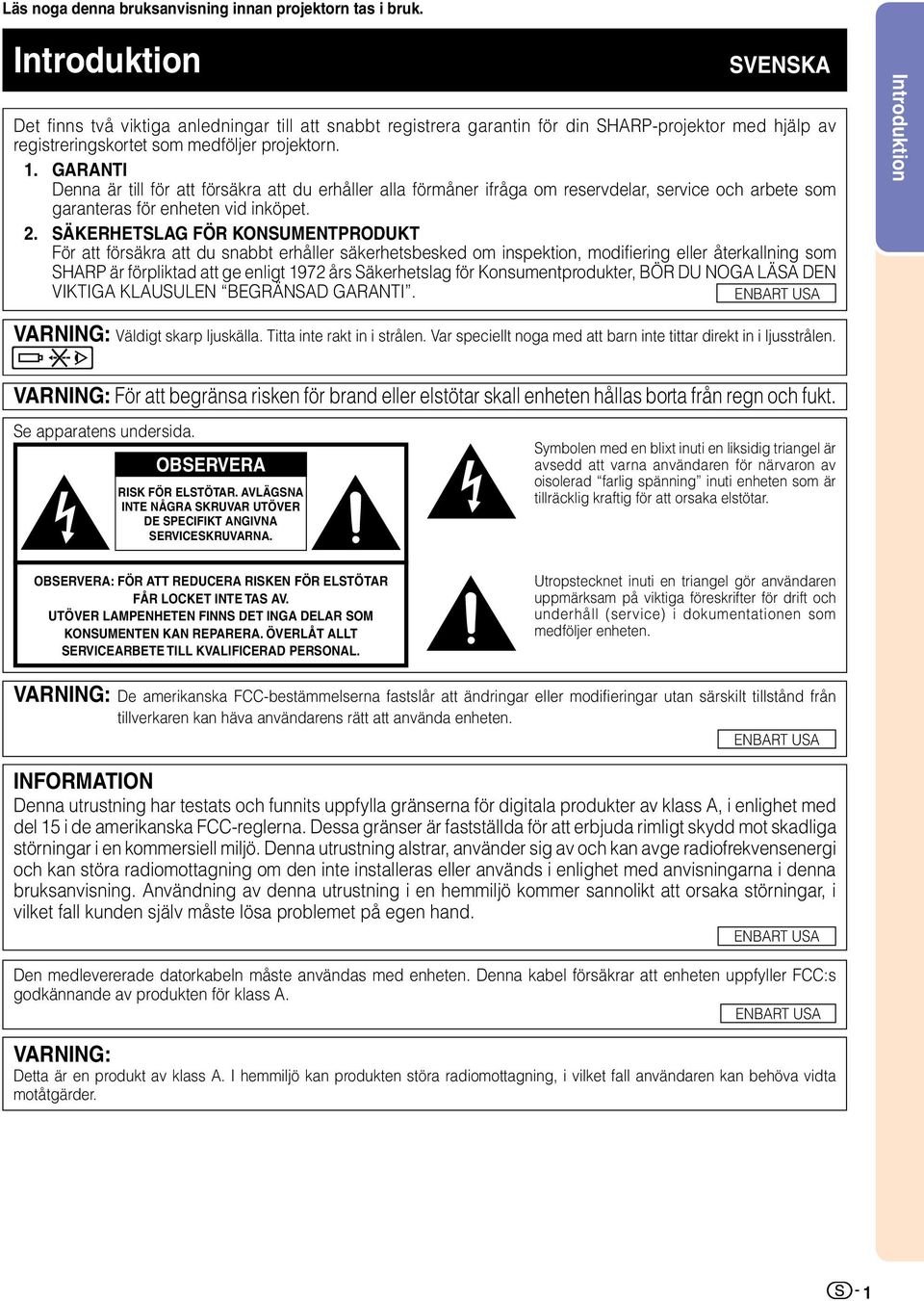 GARANTI Denna är till för att försäkra att du erhåller alla förmåner ifråga om reservdelar, service och arbete som garanteras för enheten vid inköpet. 2.