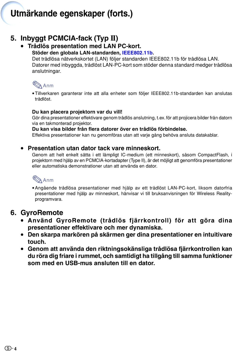 Tillverkaren garanterar inte att alla enheter som följer IEEE802.11b-standarden kan anslutas trådlöst. Du kan placera projektorn var du vill!