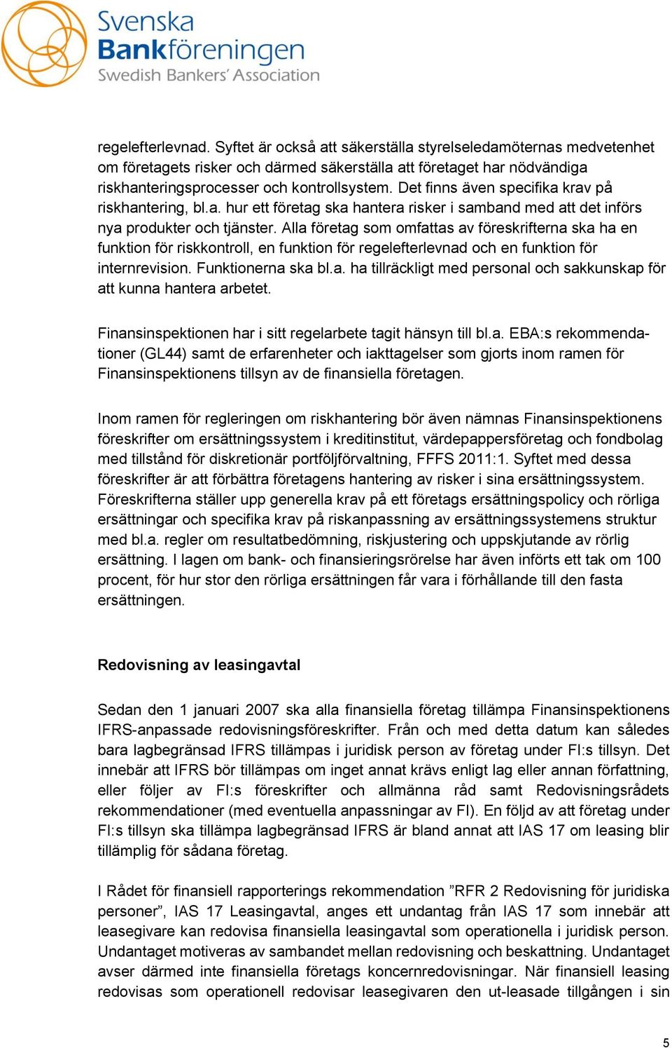 Alla företag som omfattas av föreskrifterna ska ha en funktion för riskkontroll, en funktion för regelefterlevnad och en funktion för internrevision. Funktionerna ska bl.a. ha tillräckligt med personal och sakkunskap för att kunna hantera arbetet.