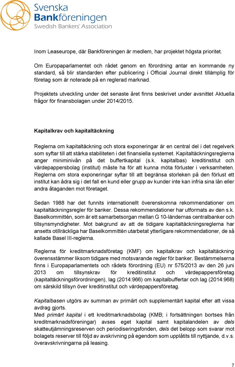 marknad. Projektets utveckling under det senaste året finns beskrivet under avsnittet Aktuella frågor för finansbolagen under 2014/2015.