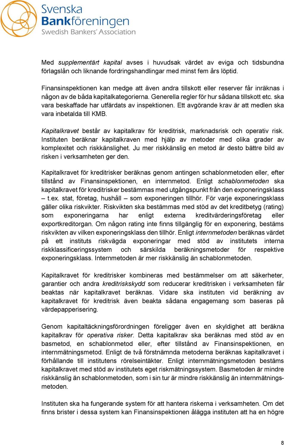 ska vara beskaffade har utfärdats av inspektionen. Ett avgörande krav är att medlen ska vara inbetalda till KMB. Kapitalkravet består av kapitalkrav för kreditrisk, marknadsrisk och operativ risk.