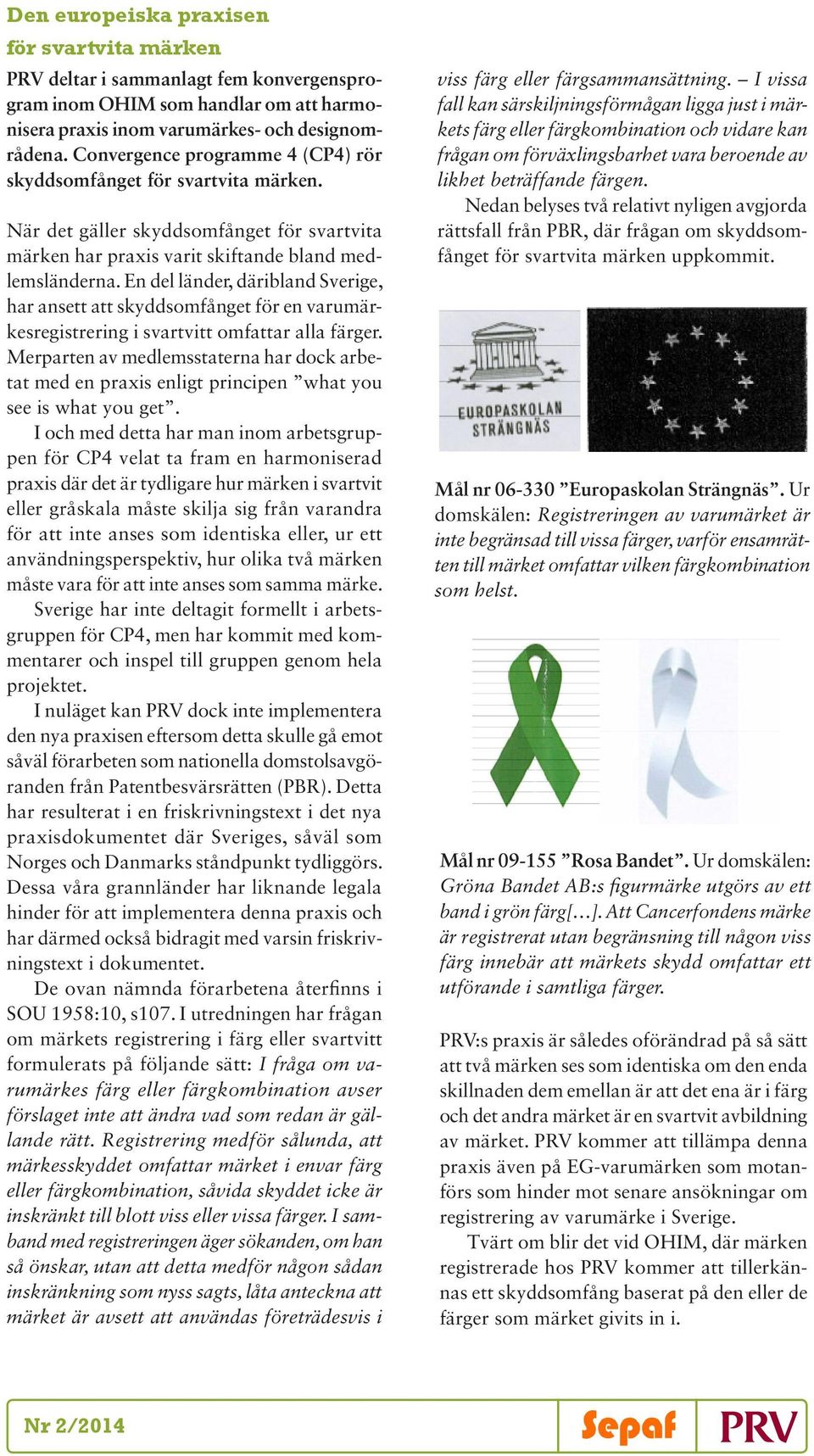 En del länder, däribland Sverige, har ansett att skyddsomfånget för en varumärkesregistrering i svartvitt omfattar alla färger.