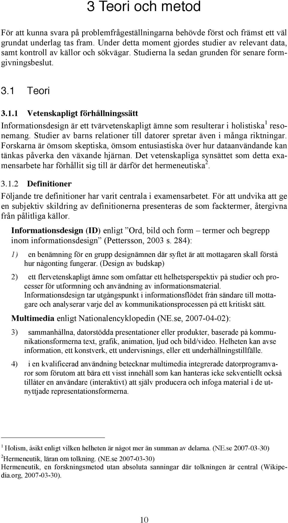 Teori 3.1.1 Vetenskapligt förhållningssätt Informationsdesign är ett tvärvetenskapligt ämne som resulterar i holistiska 1 resonemang.