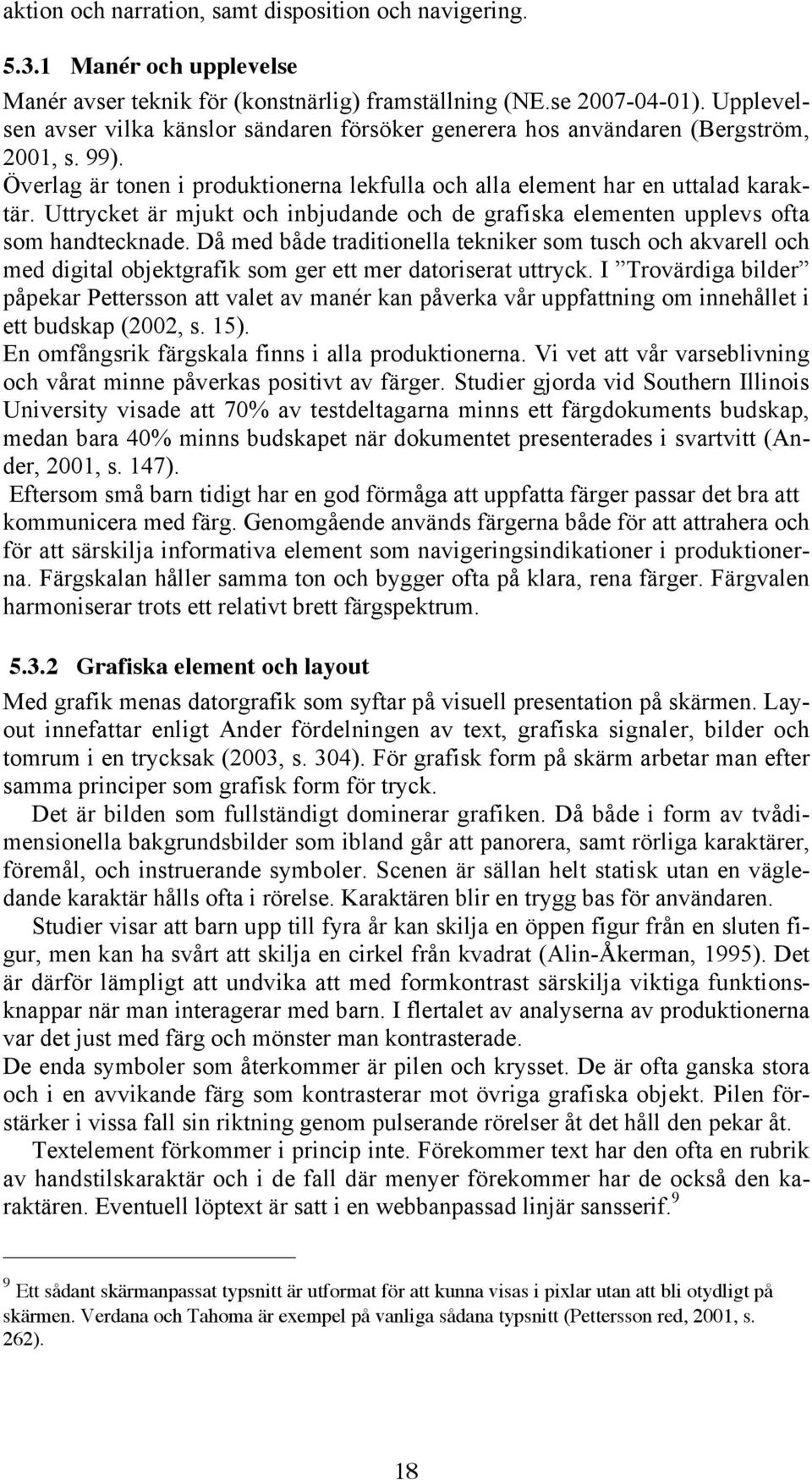 Uttrycket är mjukt och inbjudande och de grafiska elementen upplevs ofta som handtecknade.