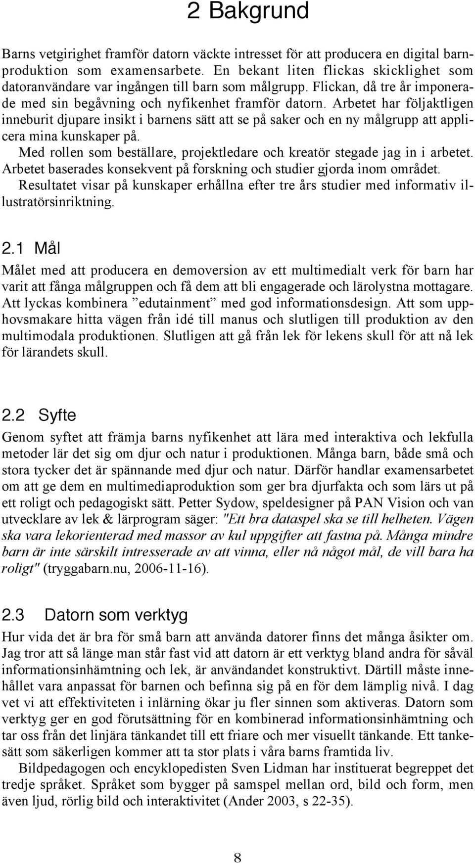 Arbetet har följaktligen inneburit djupare insikt i barnens sätt att se på saker och en ny målgrupp att applicera mina kunskaper på.