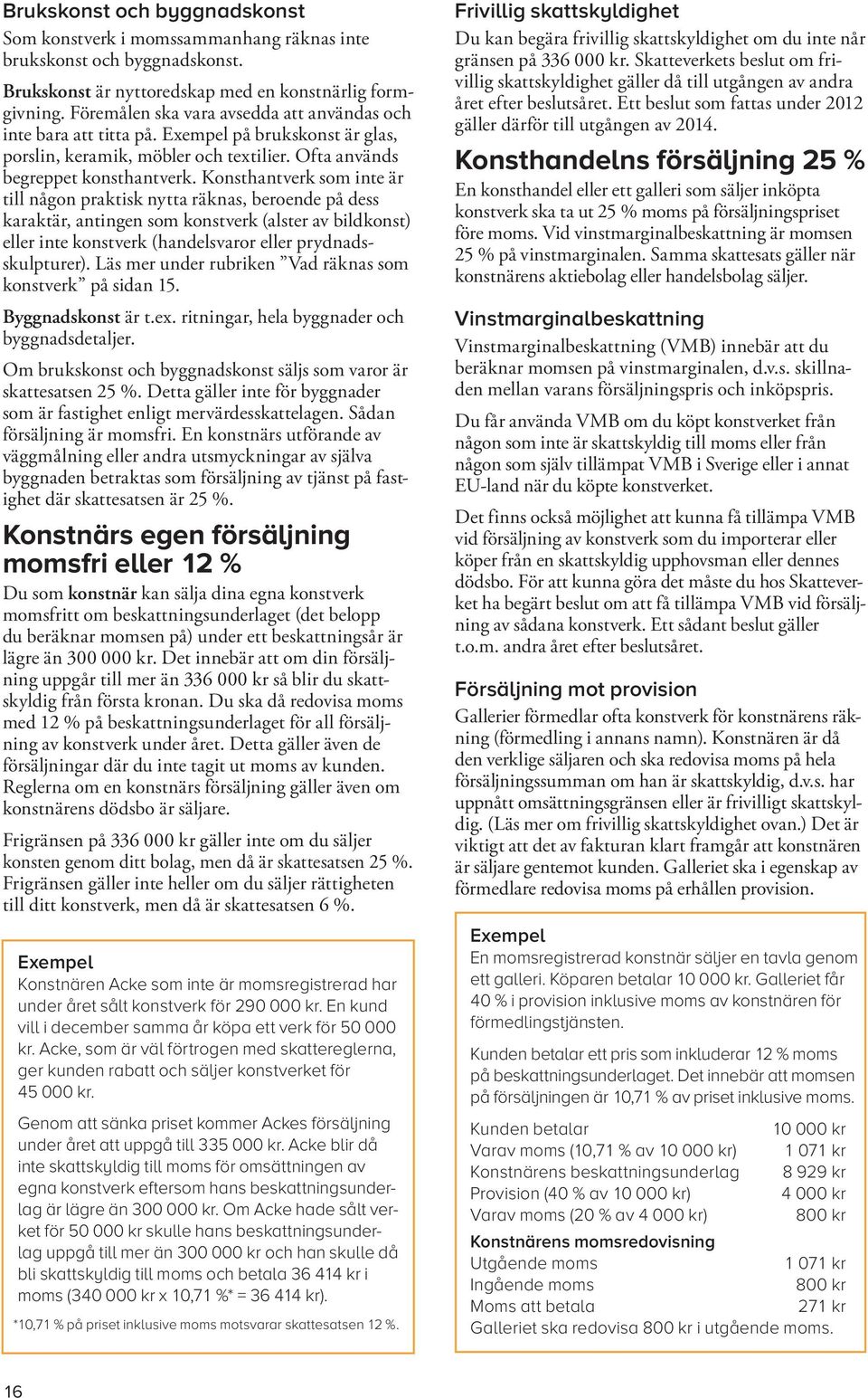 Konsthantverk som inte är till någon praktisk nytta räknas, beroende på dess karaktär, antingen som konstverk (alster av bildkonst) eller inte konstverk (handelsvaror eller prydnadsskulpturer).