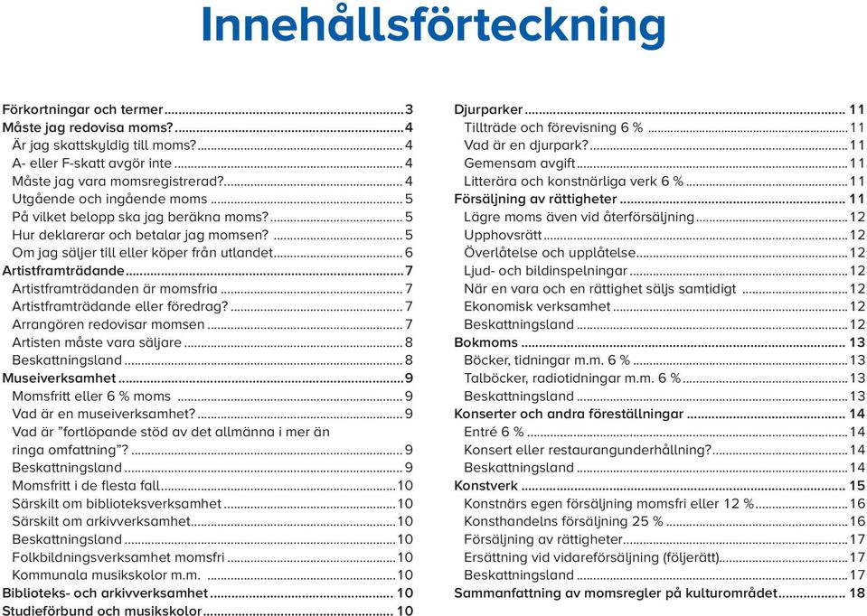 5 Om jag säljer till eller köper från utlandet 6 Artistframträdande 7 Artistframträdanden är momsfria 7 Artistframträdande eller föredrag?