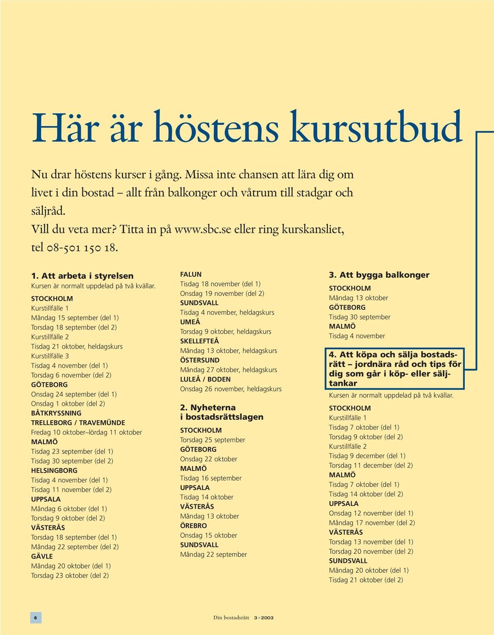 Kurstillfälle 1 Måndag 15 september (del 1) Torsdag 18 september (del 2) Kurstillfälle 2 Tisdag 21 oktober, heldagskurs Kurstillfälle 3 Tisdag 4 november (del 1) Torsdag 6 november (del 2) Onsdag 24