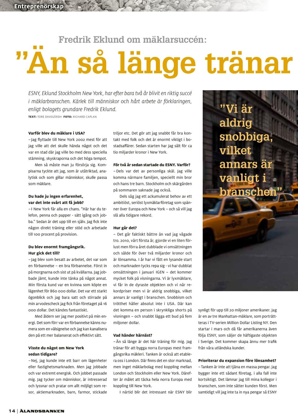 Jag flyttade till New York 2002 mest för att jag ville att det skulle hända något och det var en stad där jag ville bo med dess speciella stämning, skyskraporna och det höga tempot.