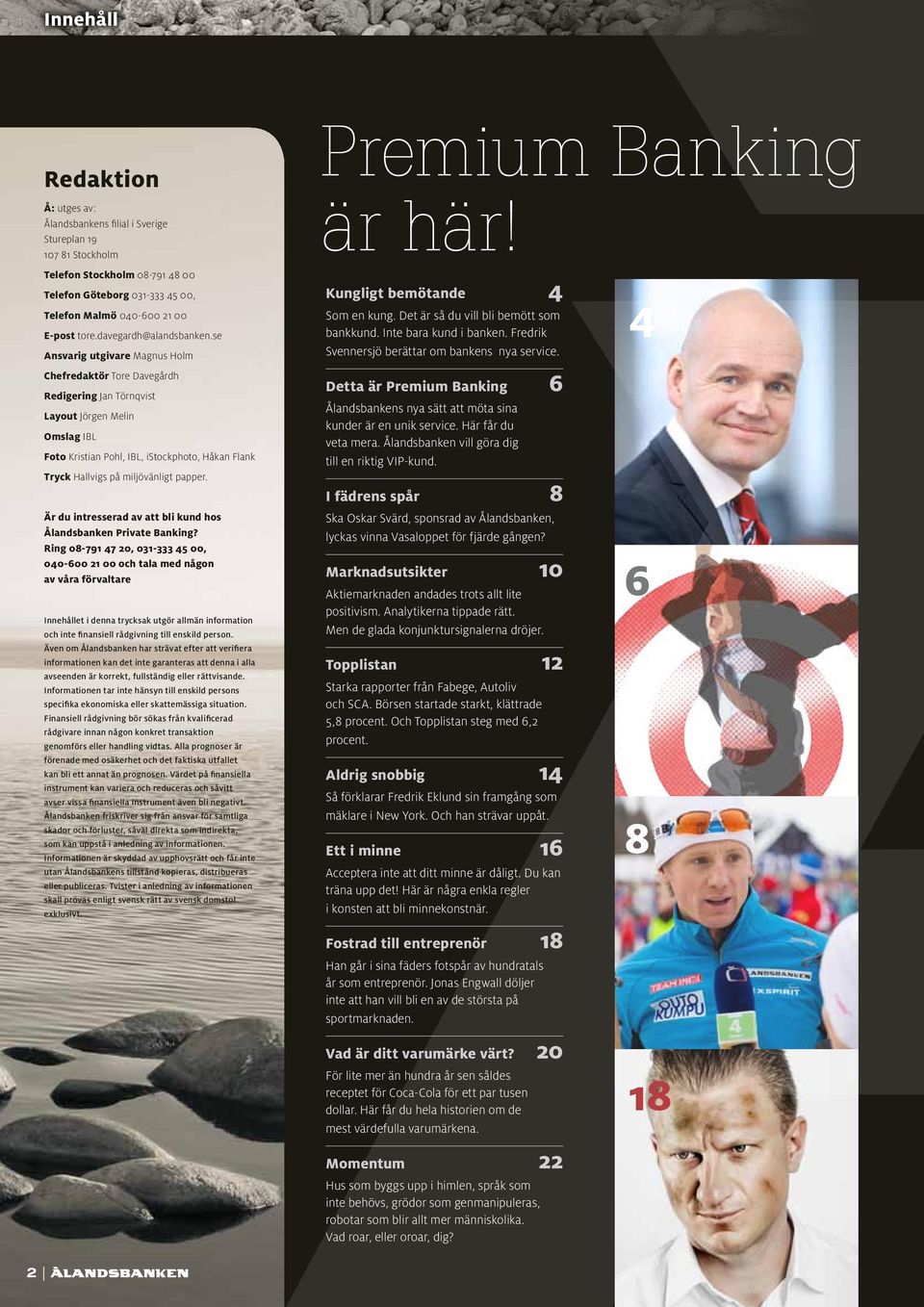 se Ansvarig utgivare Magnus Holm Chefredaktör Tore Davegårdh Redigering Jan Törnqvist Layout Jörgen Melin Omslag IBL Foto Kristian Pohl, IBL, istockphoto, Håkan Flank Tryck Hallvigs på miljövänligt