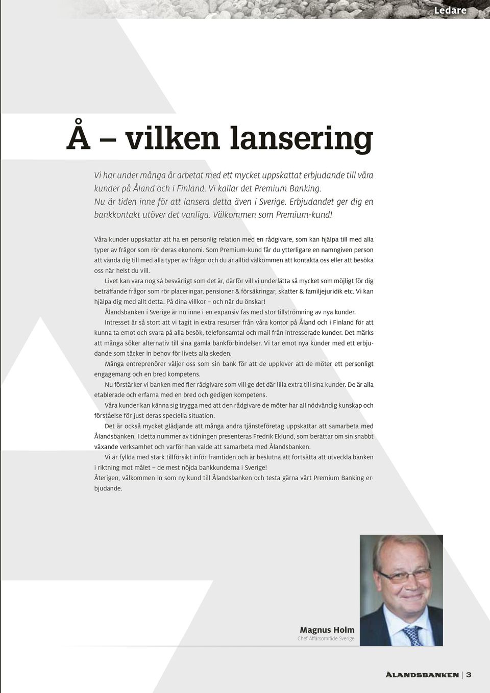 Våra kunder uppskattar att ha en personlig relation med en rådgivare, som kan hjälpa till med alla typer av frågor som rör deras ekonomi.