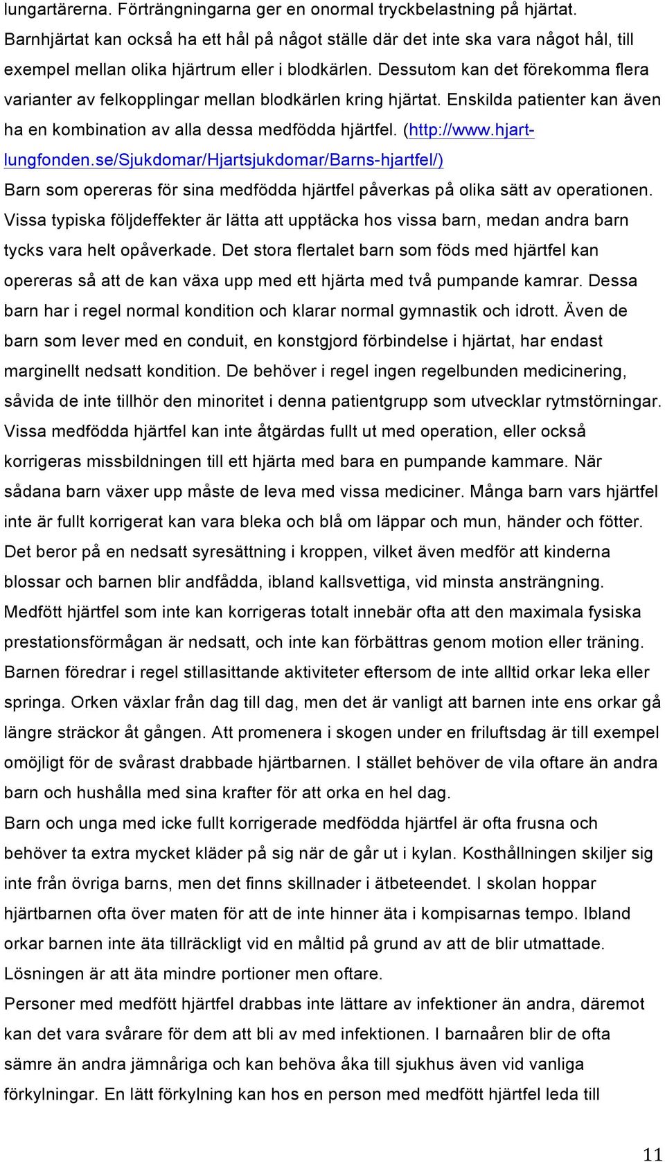 Dessutom kan det förekomma flera varianter av felkopplingar mellan blodkärlen kring hjärtat. Enskilda patienter kan även ha en kombination av alla dessa medfödda hjärtfel. (http://www.hjartlungfonden.