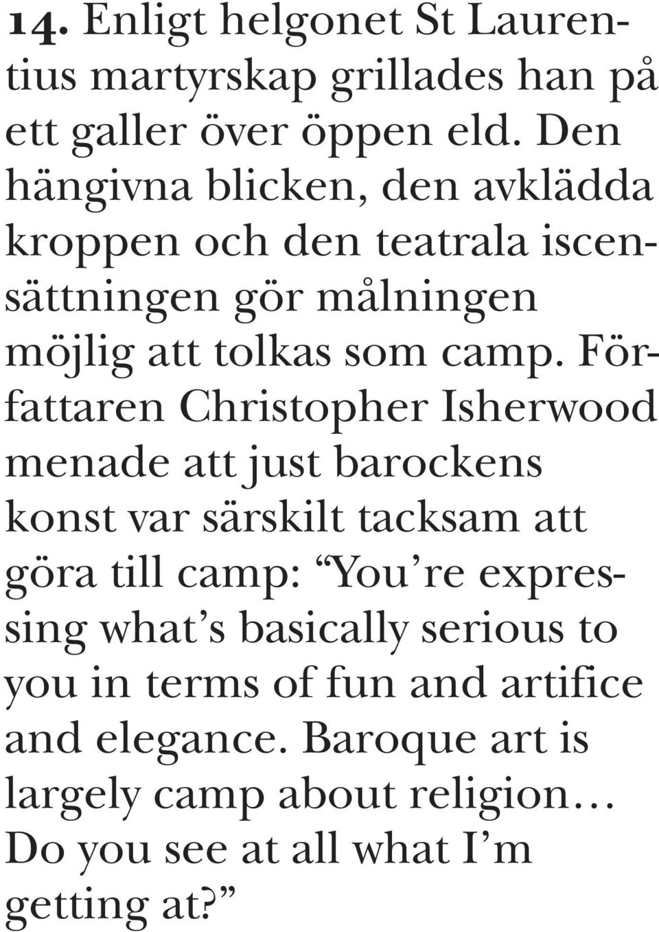 Författaren Christopher Isherwood menade att just barockens konst var särskilt tacksam att göra till camp: You re