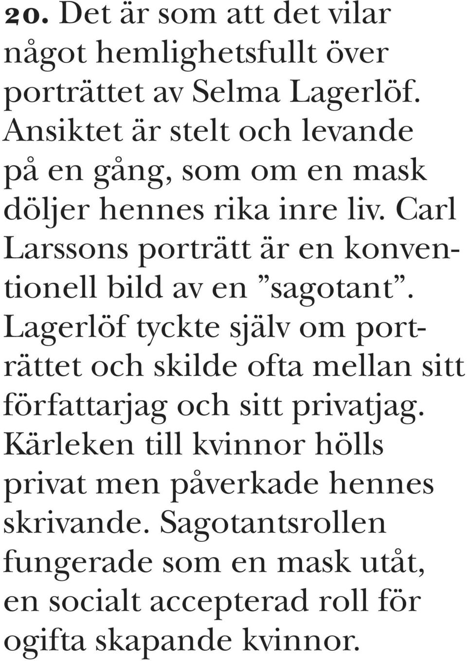 Carl Larssons porträtt är en konventionell bild av en sagotant.