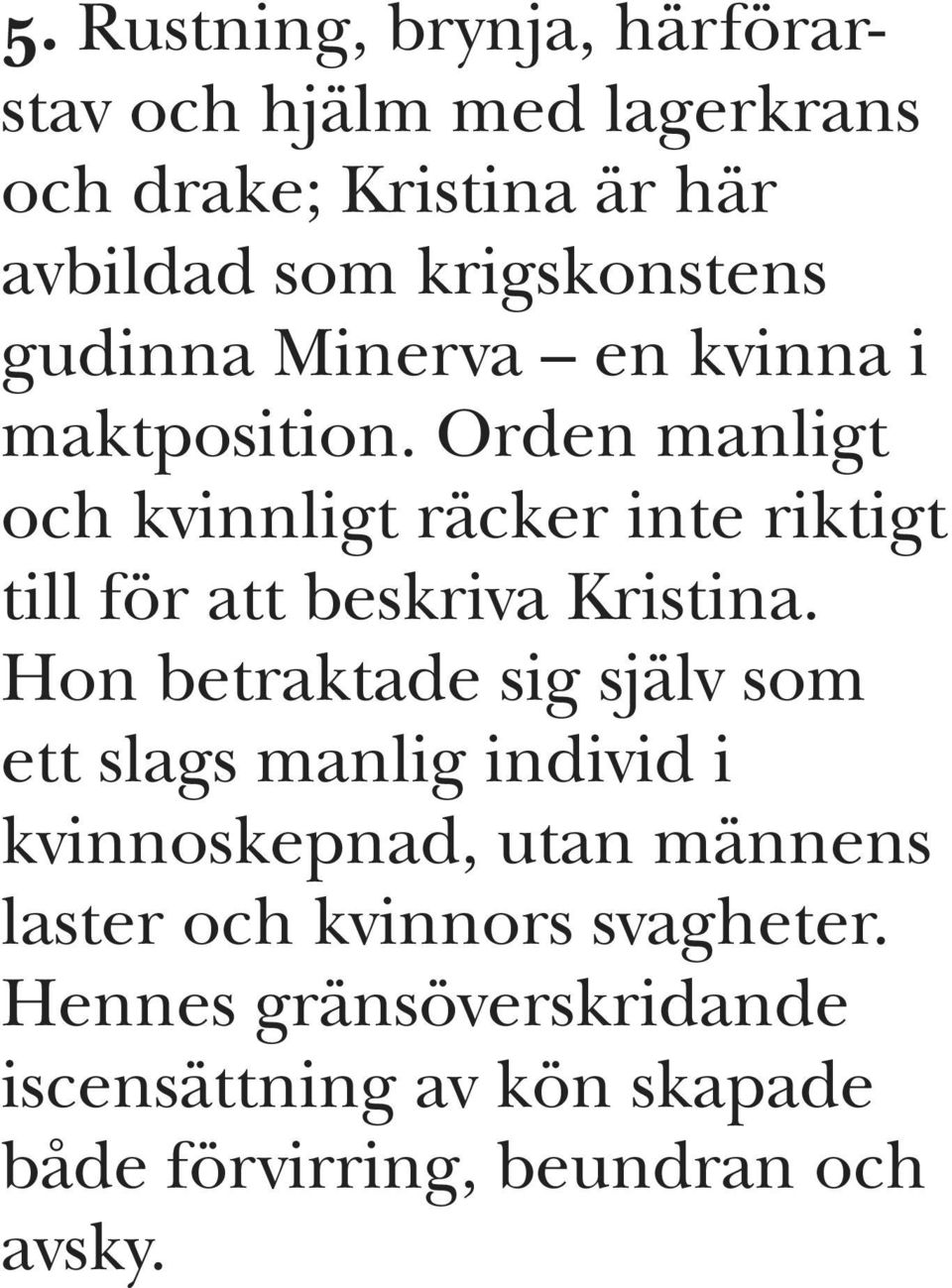 Orden manligt och kvinnligt räcker inte riktigt till för att beskriva Kristina.