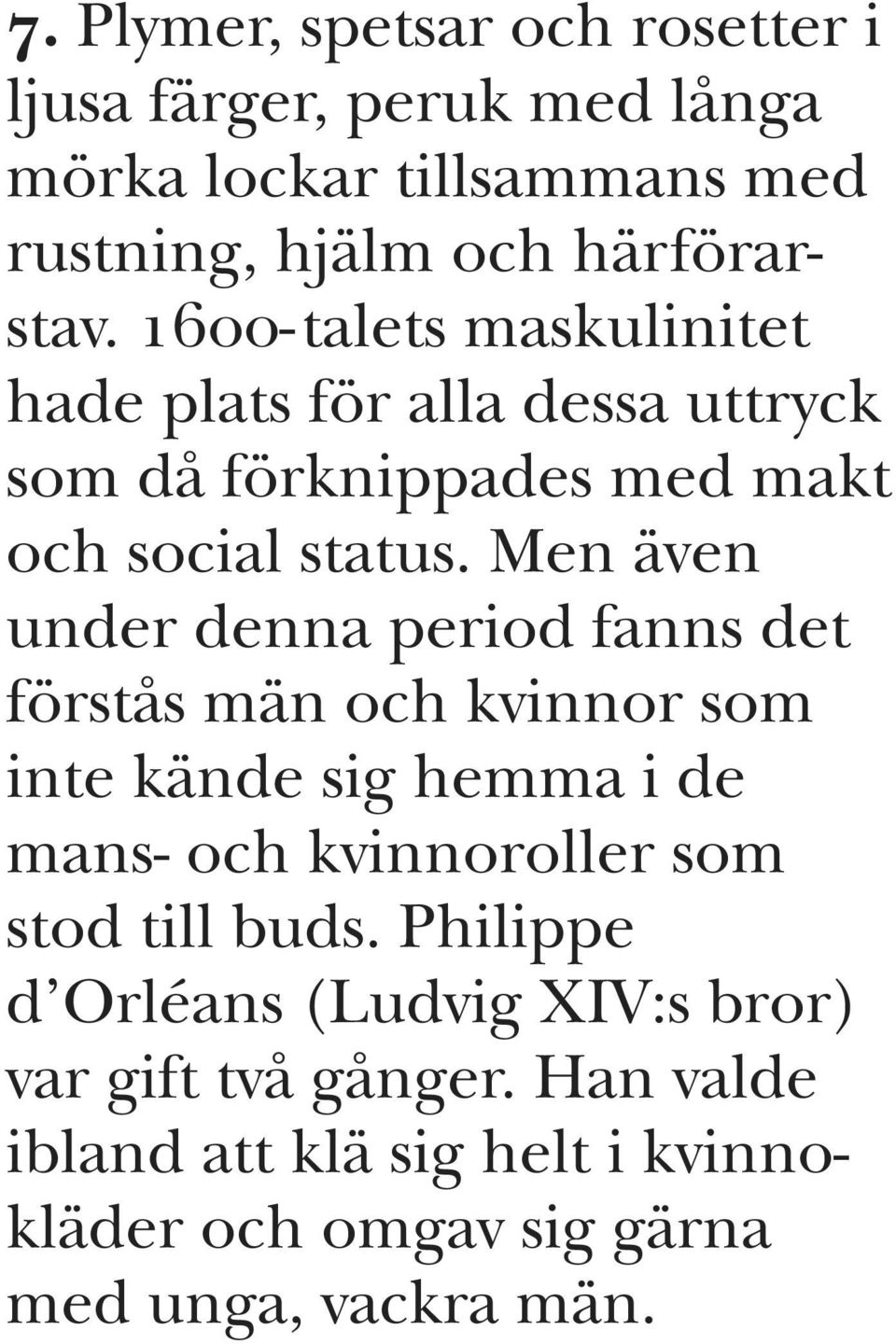 Men även under denna period fanns det förstås män och kvinnor som inte kände sig hemma i de mans- och kvinnoroller som stod till