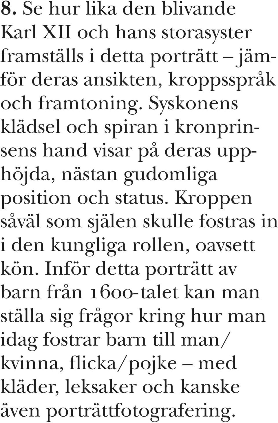 Kroppen såväl som själen skulle fostras in i den kungliga rollen, oavsett kön.