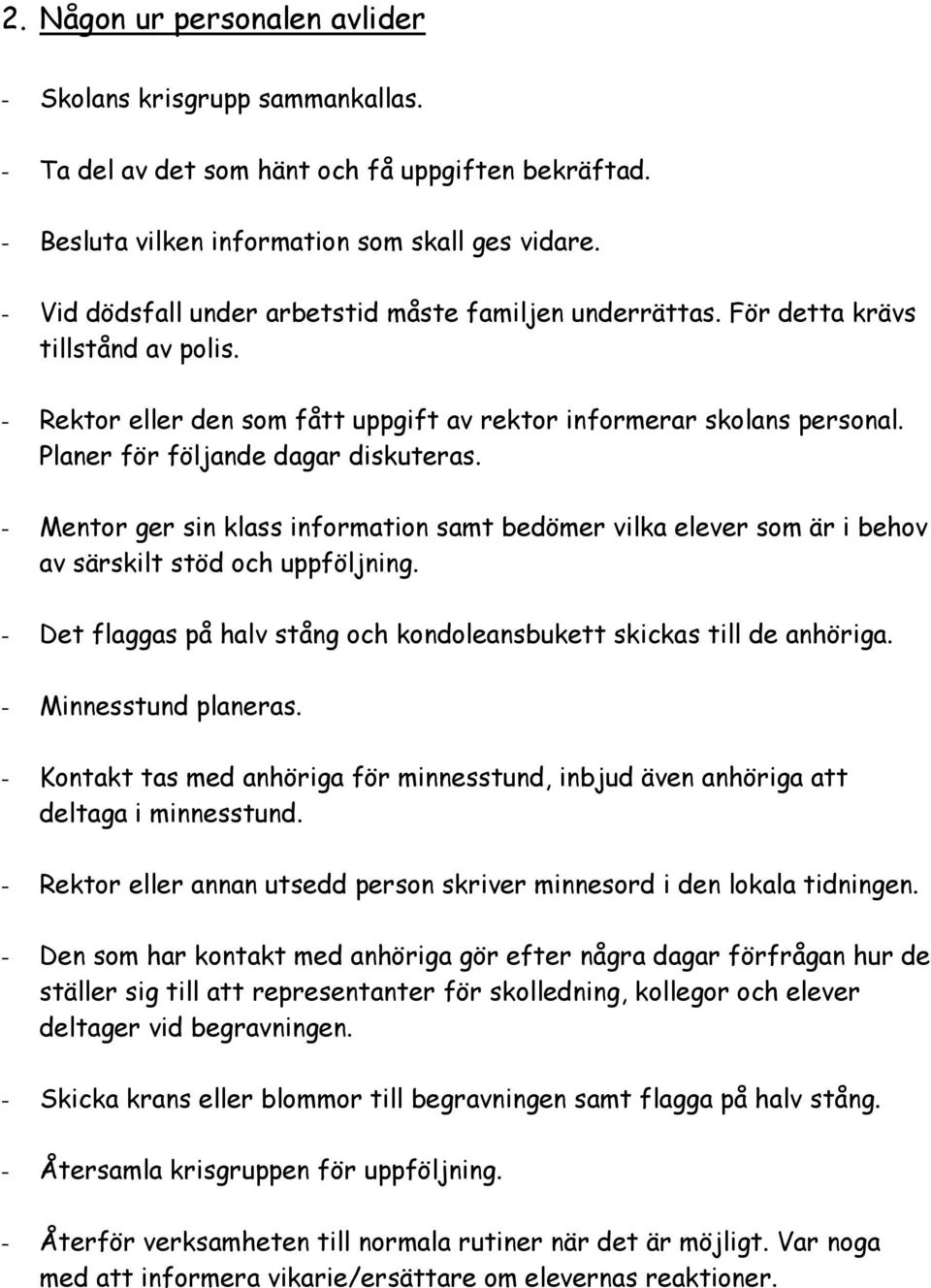 Planer för följande dagar diskuteras. - Mentor ger sin klass information samt bedömer vilka elever som är i behov av särskilt stöd och uppföljning.