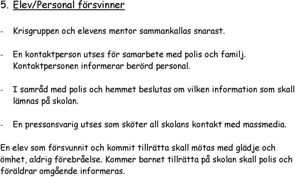 - I samråd med polis och hemmet beslutas om vilken information som skall lämnas på skolan.