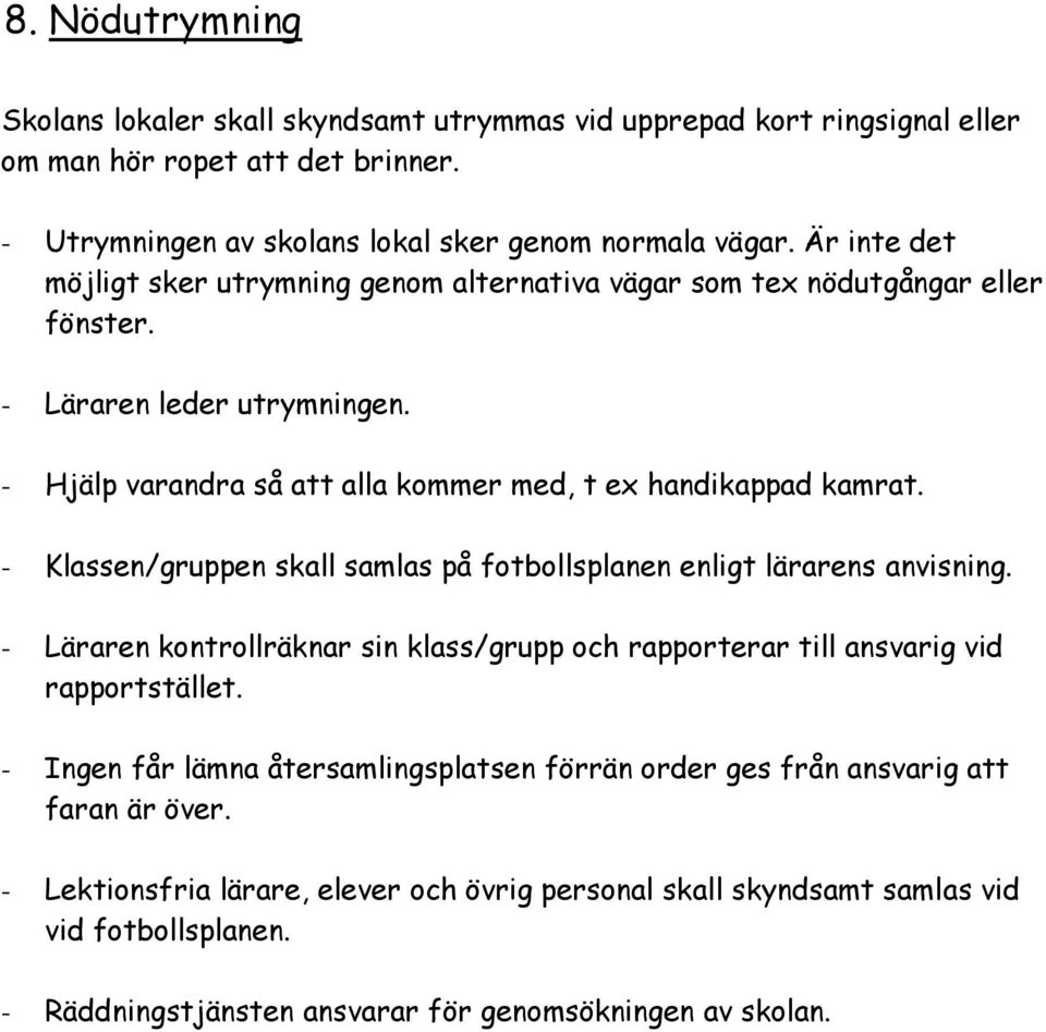 - Klassen/gruppen skall samlas på fotbollsplanen enligt lärarens anvisning. - Läraren kontrollräknar sin klass/grupp och rapporterar till ansvarig vid rapportstället.