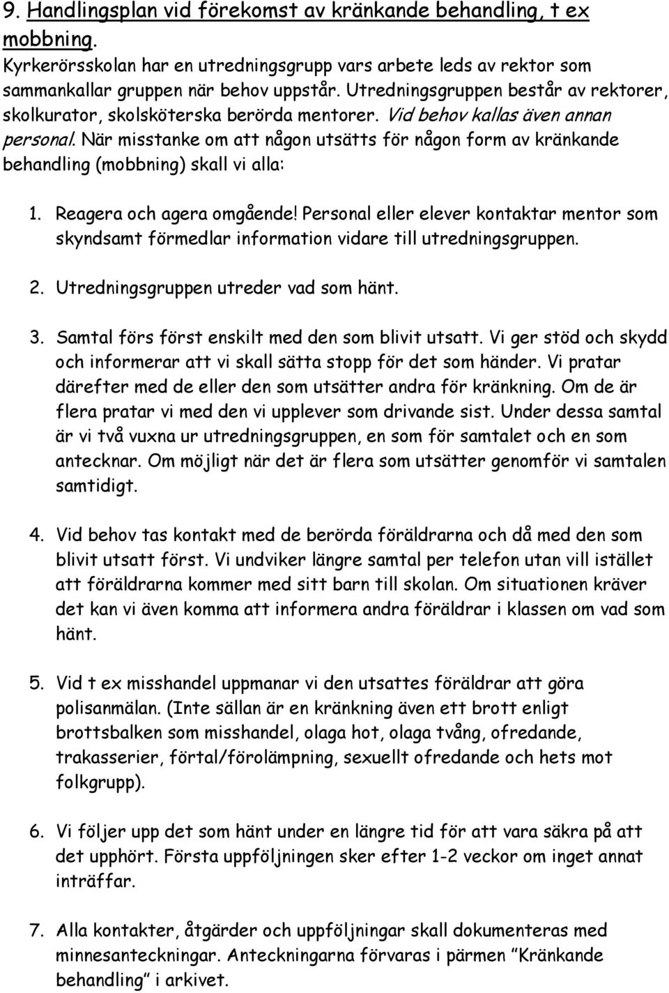 När misstanke om att någon utsätts för någon form av kränkande behandling (mobbning) skall vi alla: 1. Reagera och agera omgående!