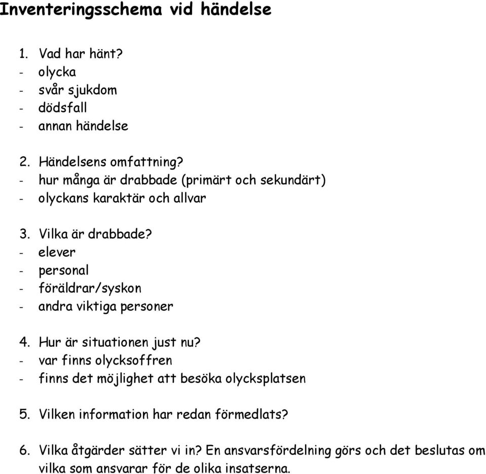 - elever - personal - föräldrar/syskon - andra viktiga personer 4. Hur är situationen just nu?