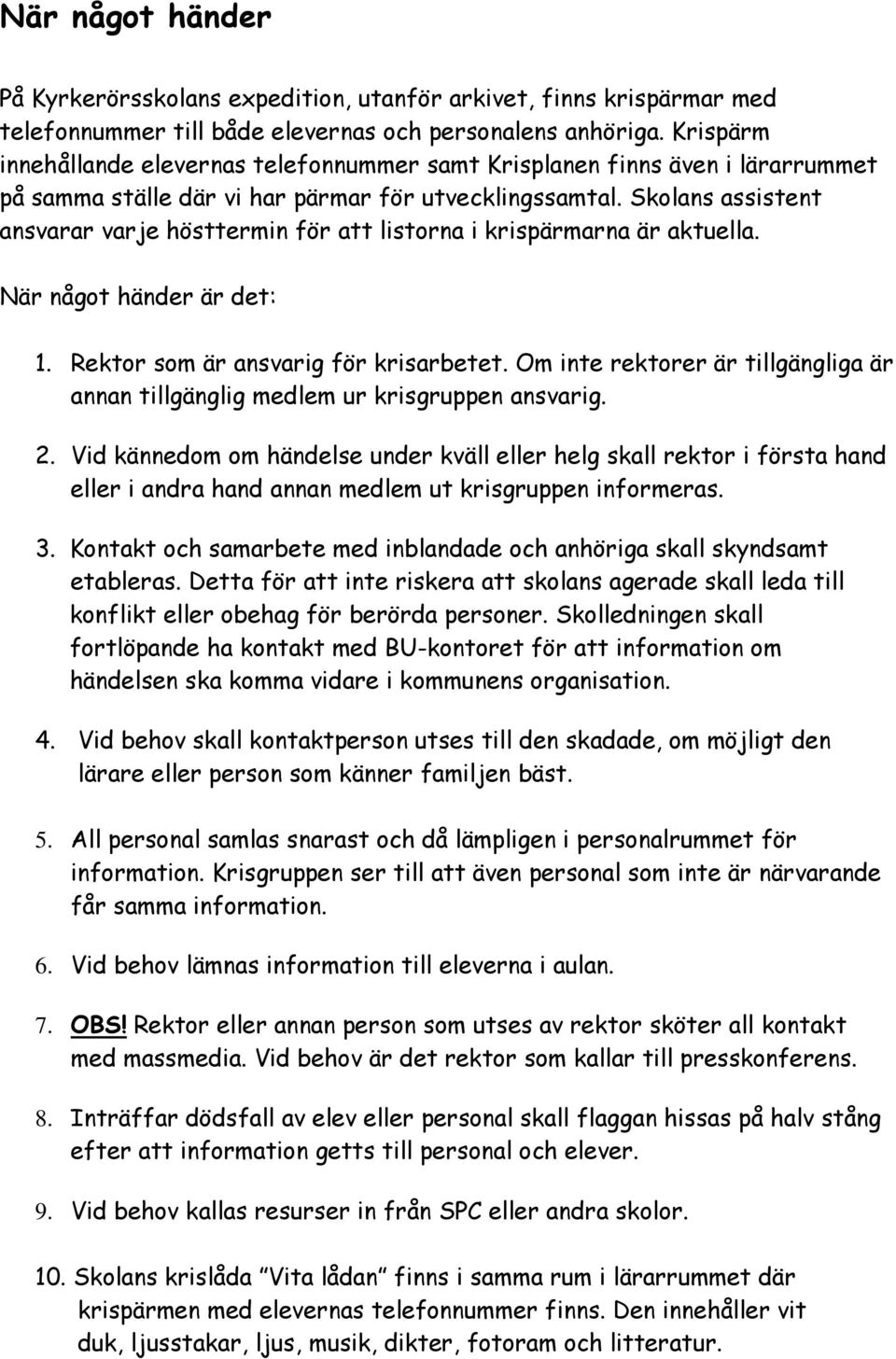 Skolans assistent ansvarar varje hösttermin för att listorna i krispärmarna är aktuella. När något händer är det: 1. Rektor som är ansvarig för krisarbetet.