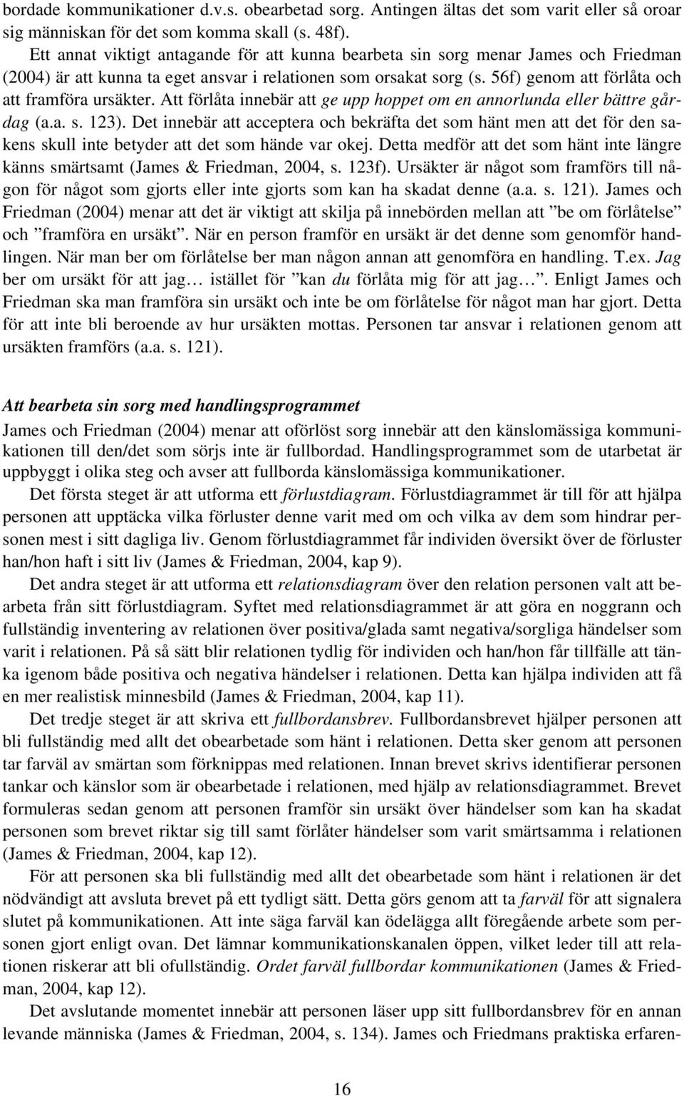 56f) genom att förlåta och att framföra ursäkter. Att förlåta innebär att ge upp hoppet om en annorlunda eller bättre gårdag (a.a. s. 123).