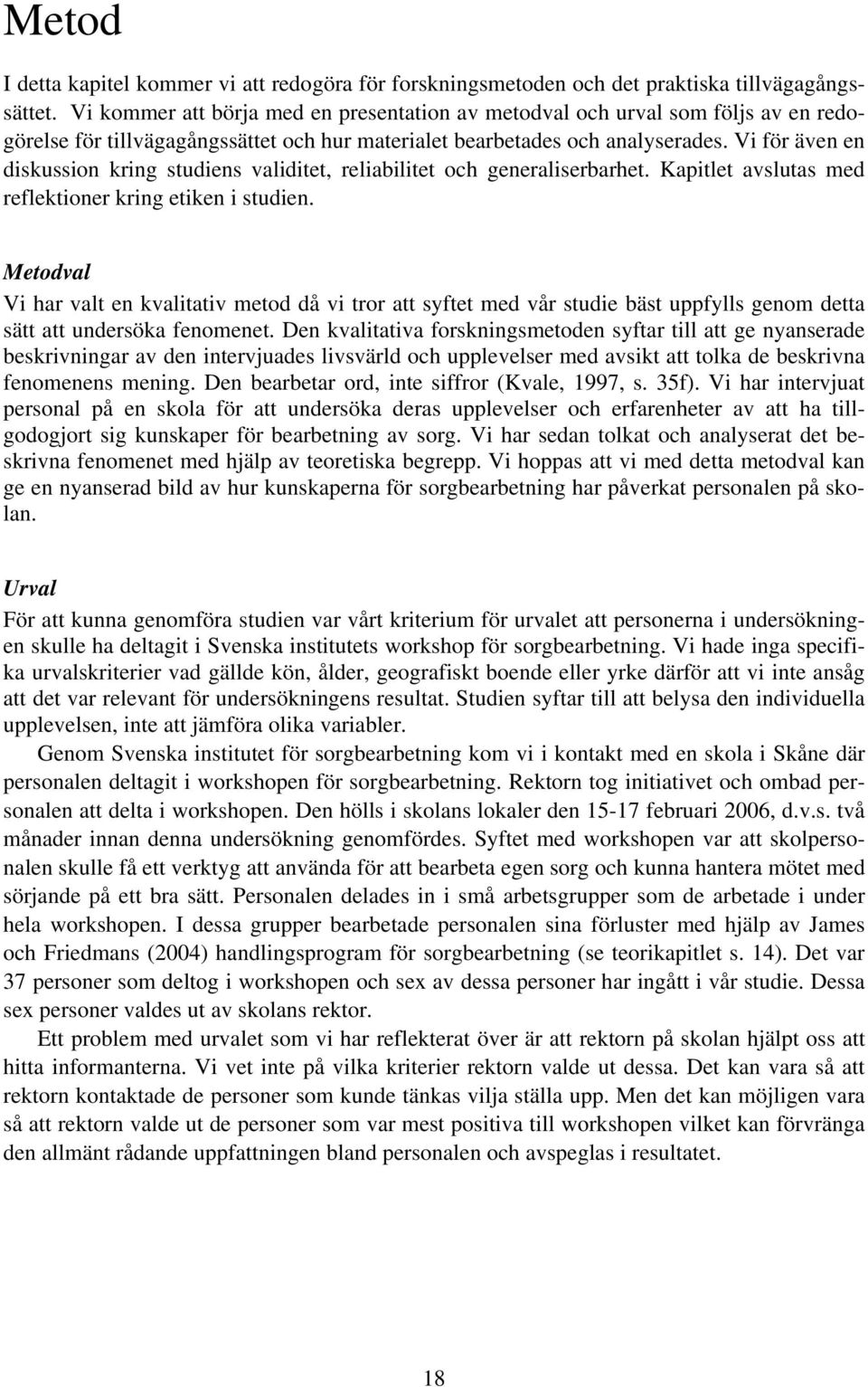 Vi för även en diskussion kring studiens validitet, reliabilitet och generaliserbarhet. Kapitlet avslutas med reflektioner kring etiken i studien.