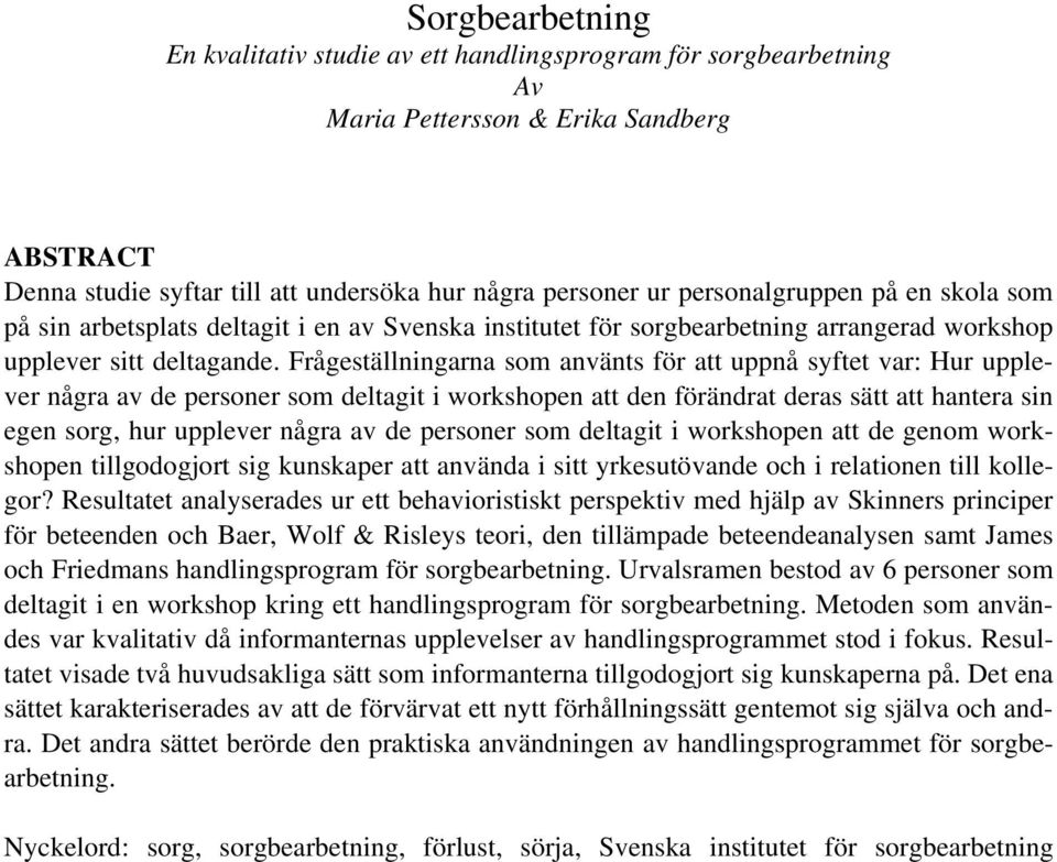 Frågeställningarna som använts för att uppnå syftet var: Hur upplever några av de personer som deltagit i workshopen att den förändrat deras sätt att hantera sin egen sorg, hur upplever några av de