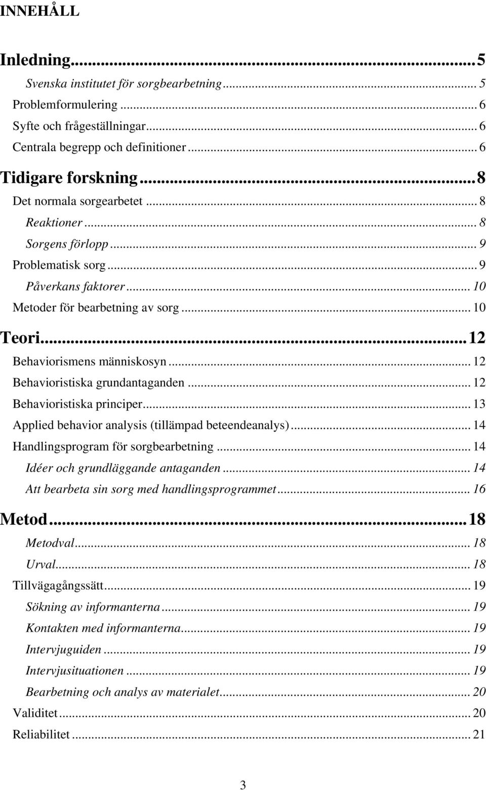 .. 12 Behavioristiska grundantaganden... 12 Behavioristiska principer... 13 Applied behavior analysis (tillämpad beteendeanalys)... 14 Handlingsprogram för sorgbearbetning.