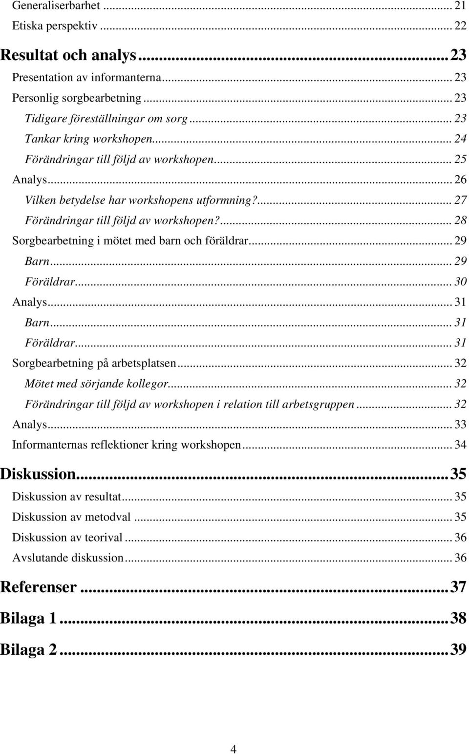 ... 28 Sorgbearbetning i mötet med barn och föräldrar... 29 Barn... 29 Föräldrar... 30 Analys... 31 Barn... 31 Föräldrar... 31 Sorgbearbetning på arbetsplatsen... 32 Mötet med sörjande kollegor.