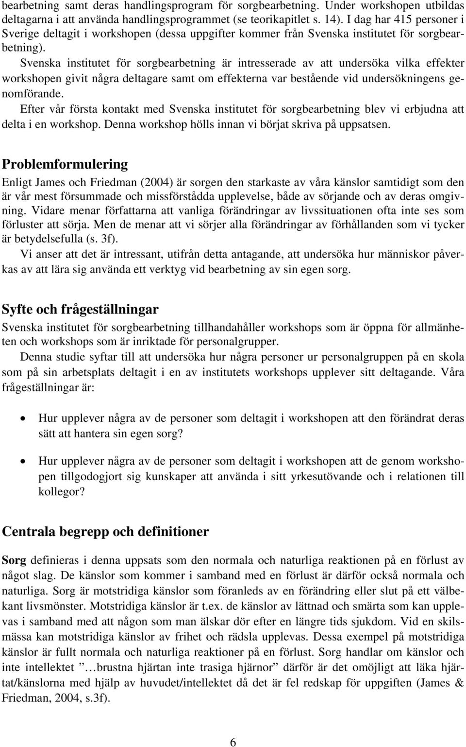 Svenska institutet för sorgbearbetning är intresserade av att undersöka vilka effekter workshopen givit några deltagare samt om effekterna var bestående vid undersökningens genomförande.