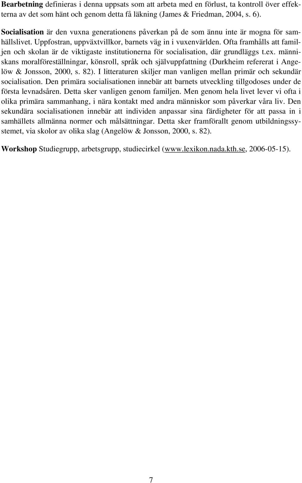 Ofta framhålls att familjen och skolan är de viktigaste institutionerna för socialisation, där grundläggs t.ex.