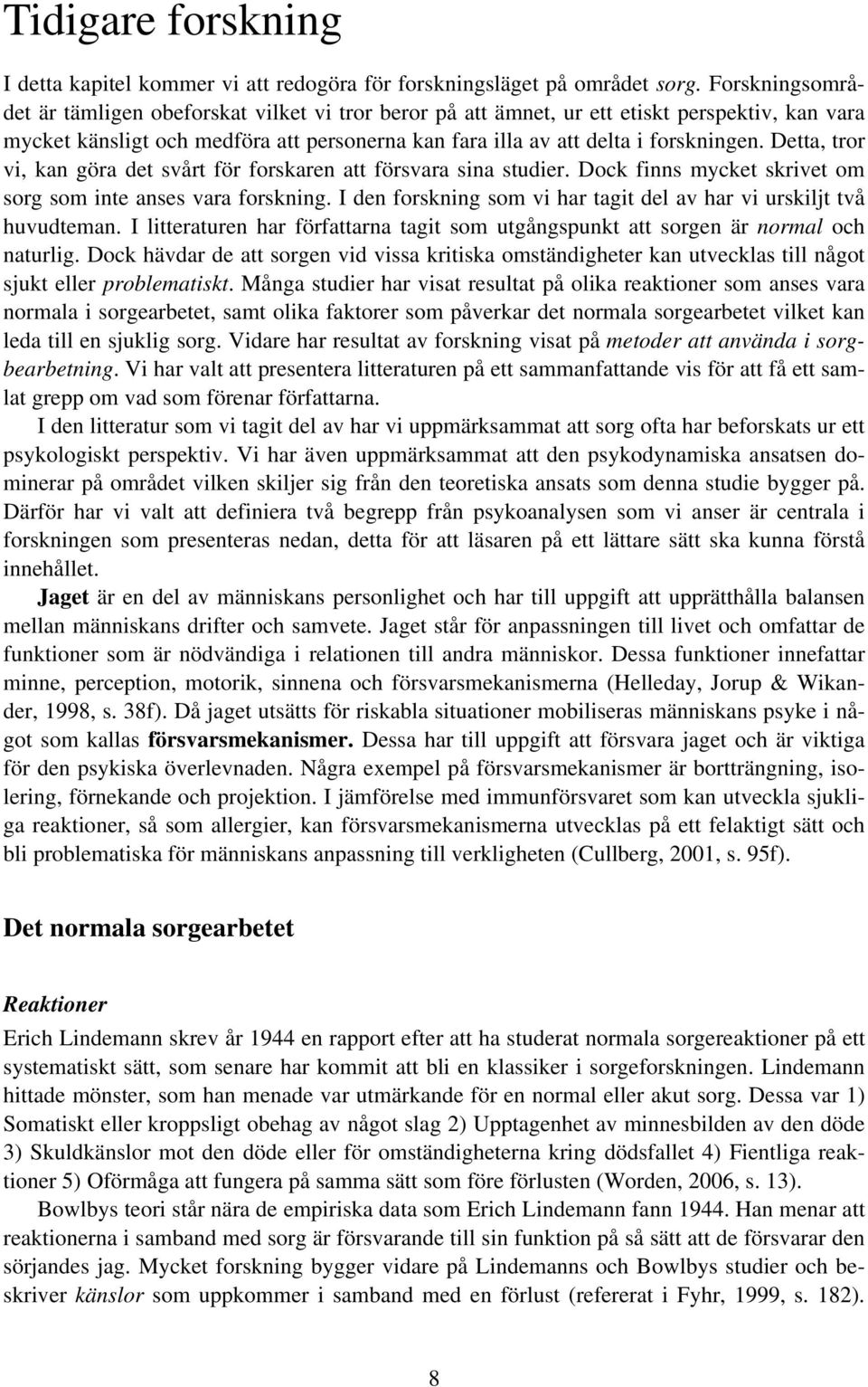 Detta, tror vi, kan göra det svårt för forskaren att försvara sina studier. Dock finns mycket skrivet om sorg som inte anses vara forskning.