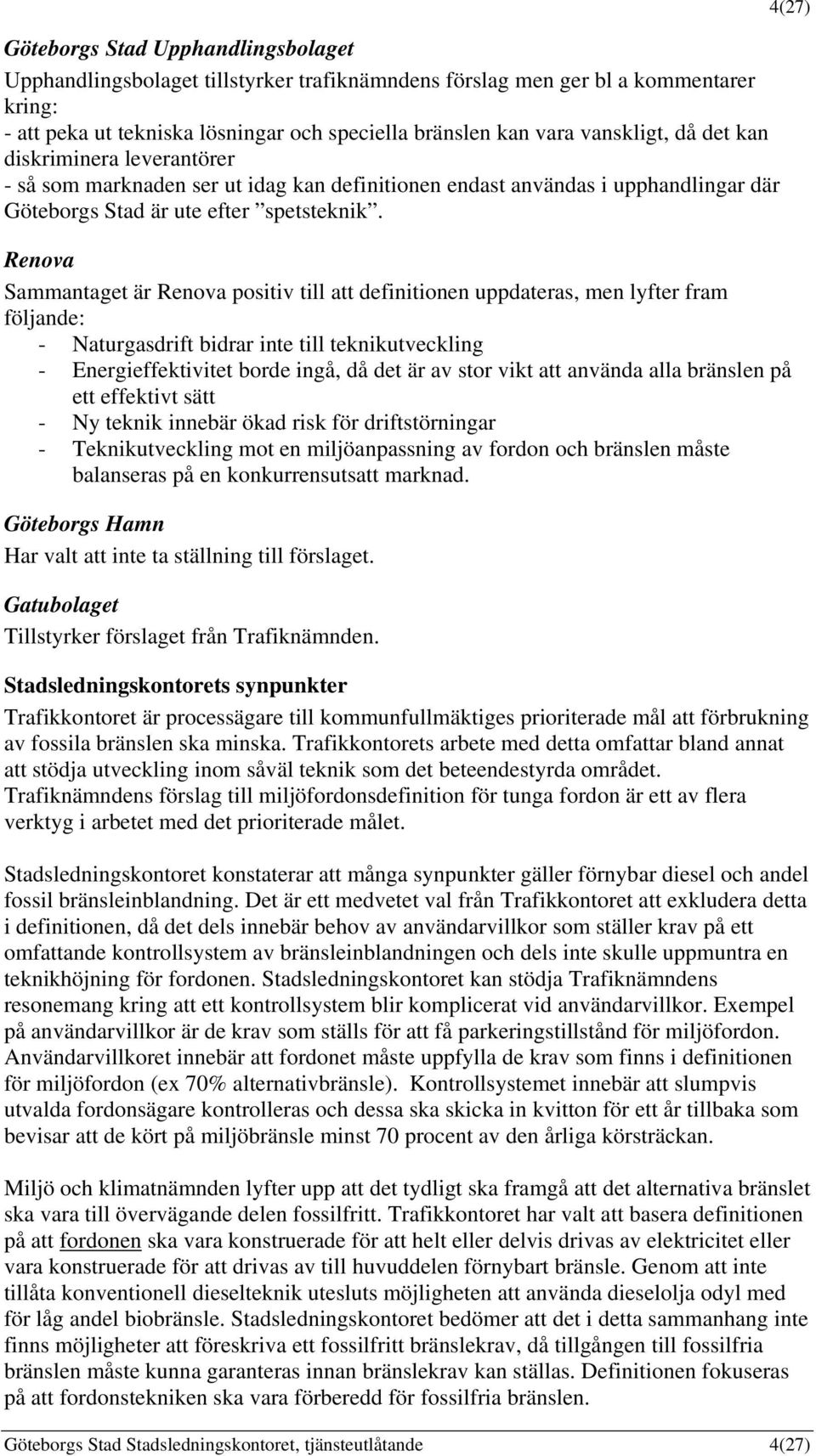 Renova Sammantaget är Renova positiv till att definitionen uppdateras, men lyfter fram följande: - Naturgasdrift bidrar inte till teknikutveckling - Energieffektivitet borde ingå, då det är av stor