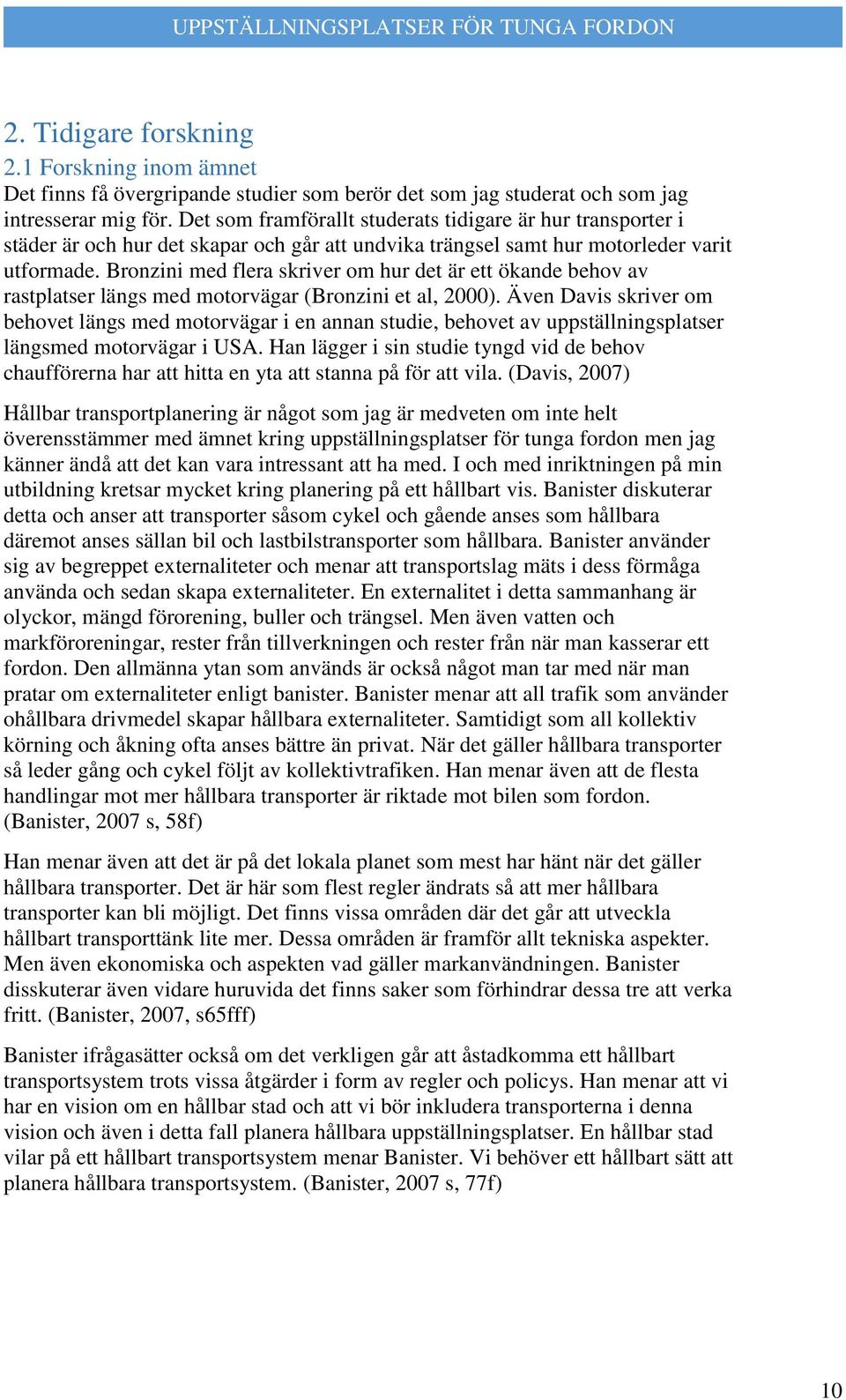 Bronzini med flera skriver om hur det är ett ökande behov av rastplatser längs med motorvägar (Bronzini et al, 2000).