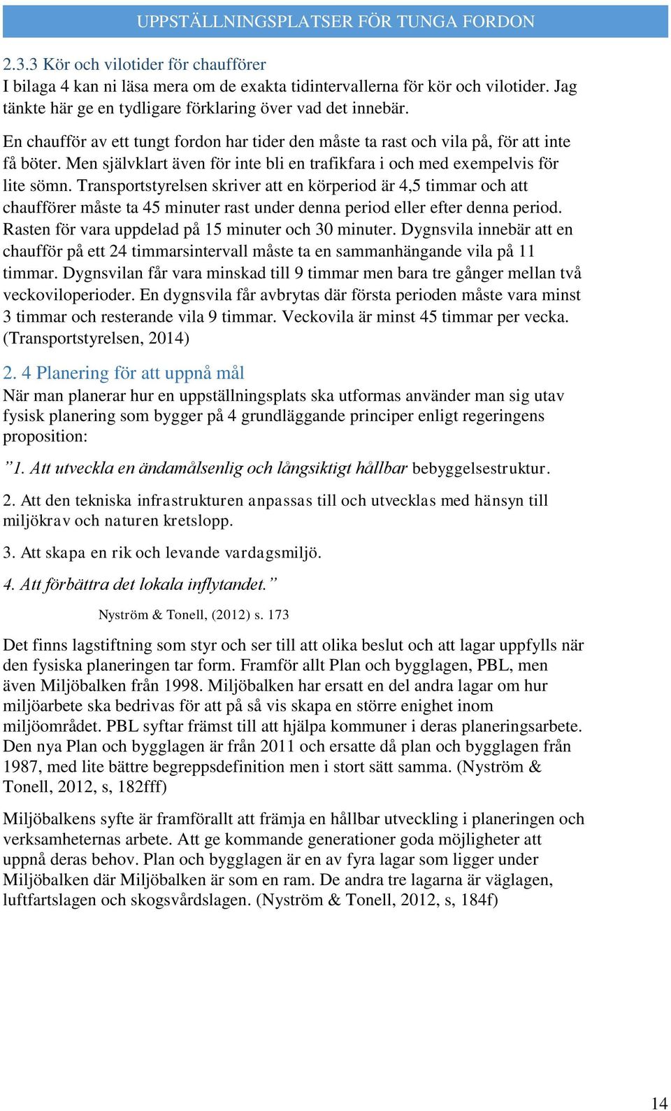 Transportstyrelsen skriver att en körperiod är 4,5 timmar och att chaufförer måste ta 45 minuter rast under denna period eller efter denna period.