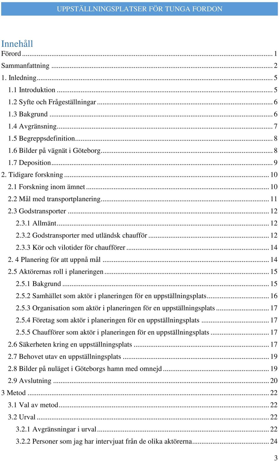 .. 12 2.3.3 Kör och vilotider för chaufförer... 14 2. 4 Planering för att uppnå mål... 14 2.5 Aktörernas roll i planeringen... 15 2.5.1 Bakgrund... 15 2.5.2 Samhället som aktör i planeringen för en uppställningsplats.