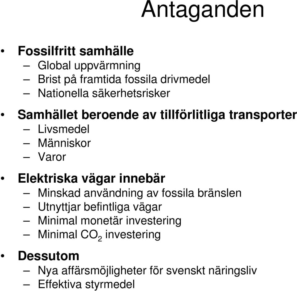 vägar innebär Minskad användning av fossila bränslen Utnyttjar befintliga vägar Minimal monetär