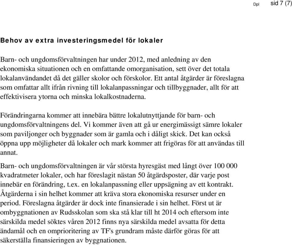 Ett antal åtgärder är föreslagna som omfattar allt ifrån rivning till lokalanpassningar och tillbyggnader, allt för att effektivisera ytorna och minska lokalkostnaderna.